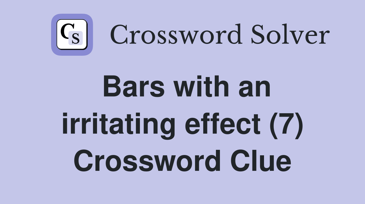 Bars with an irritating effect (7) Crossword Clue Answers Crossword